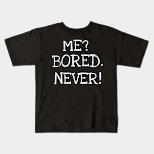 Me? Bored. Never! Kids T-Shirt